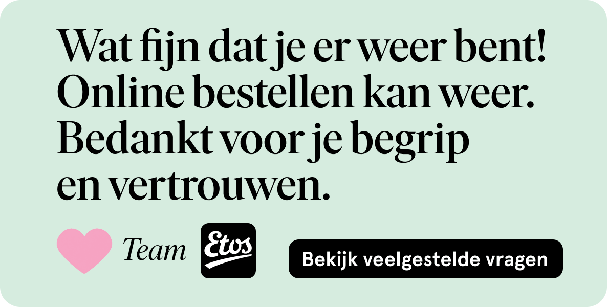 Wat fijn dat je er weer bent! Online bestellen kan weer.  Bedankt voor je begrip  en vertrouwen. Bekijk veelgestelde vragen.